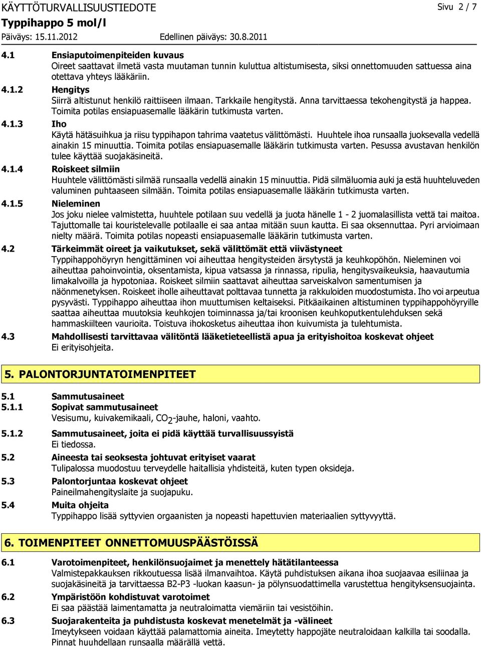 Tarkkaile hengitystä. Anna tarvittaessa tekohengitystä ja happea. Toimita potilas ensiapuasemalle lääkärin tutkimusta varten. 4.1.