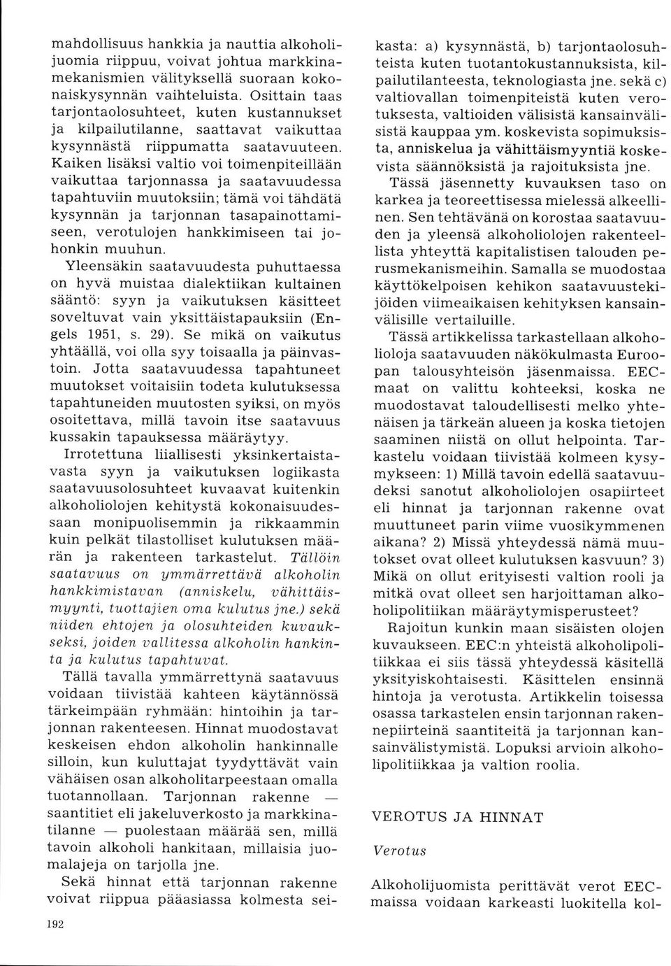 Kaiken lisäksi valtio voi toimenpiteillään vaikuttaa tarjonnassa ja saatavuudessa tapahtuviin muutoksiin; tämä voi tähdätä kysynnän ja tarjonnan tasapainottamiseen, verotulojen hankkimiseen tai