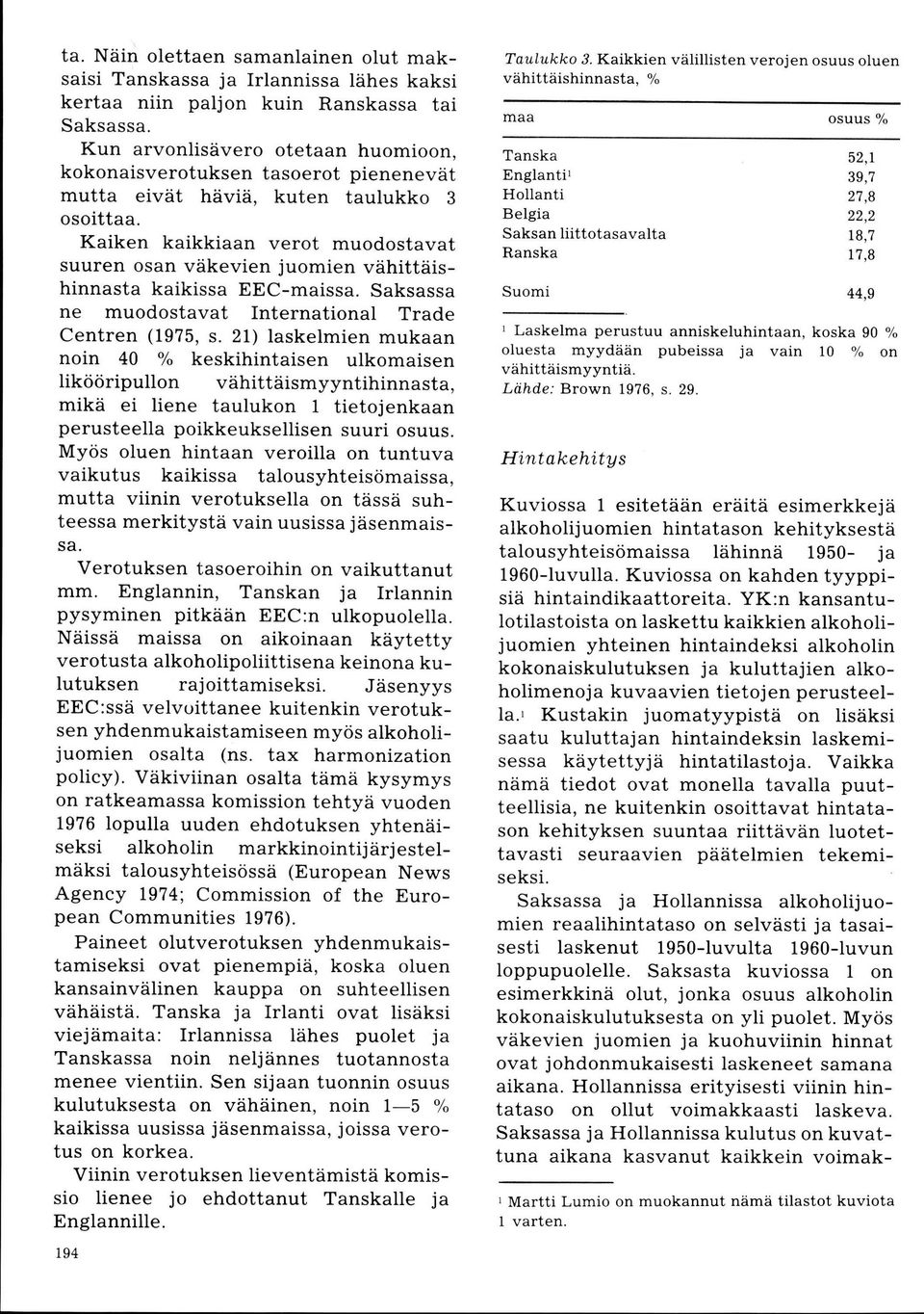 Kaiken kaikkiaan verot muodostavat suuren osan väkevien juomien vähittäishinnasta kaikissa EEC-maissa. Saksassa ne muodostavat International Trade Centren (19?5, s.