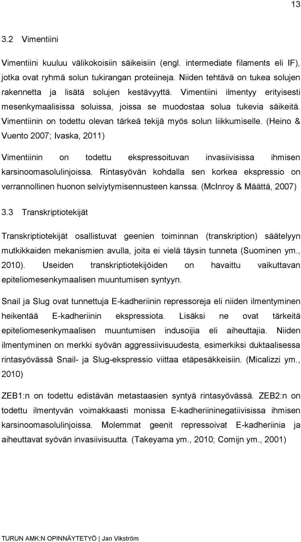 Vimentiinin on todettu olevan tärkeä tekijä myös solun liikkumiselle. (Heino & Vuento 2007; Ivaska, 2011) Vimentiinin on todettu ekspressoituvan invasiivisissa ihmisen karsinoomasolulinjoissa.