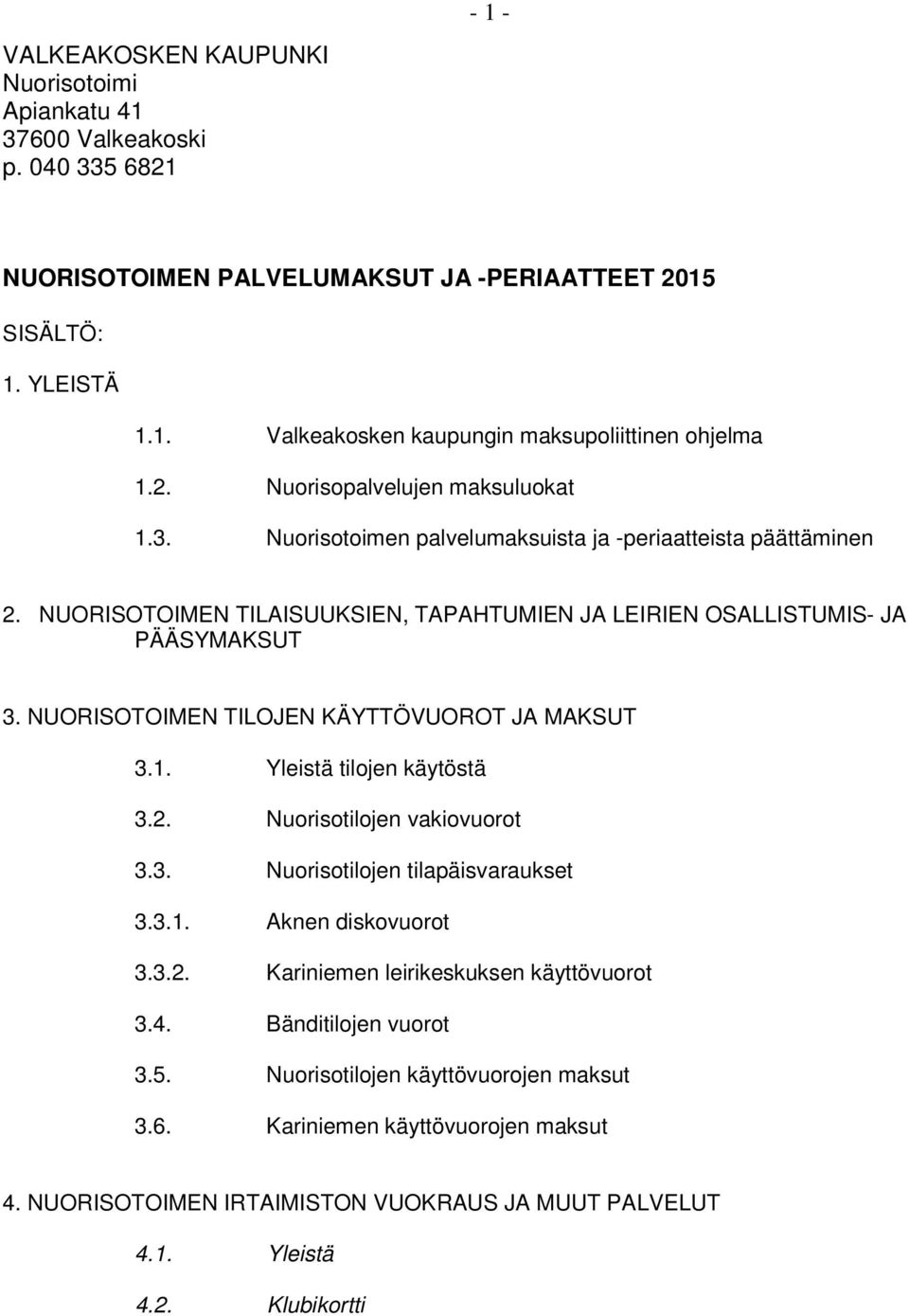 NUORISOTOIMEN TILOJEN KÄYTTÖVUOROT JA MAKSUT 3.1. Yleistä tilojen käytöstä 3.2. Nuorisotilojen vakiovuorot 3.3. Nuorisotilojen tilapäisvaraukset 3.3.1. Aknen diskovuorot 3.3.2. Kariniemen leirikeskuksen käyttövuorot 3.