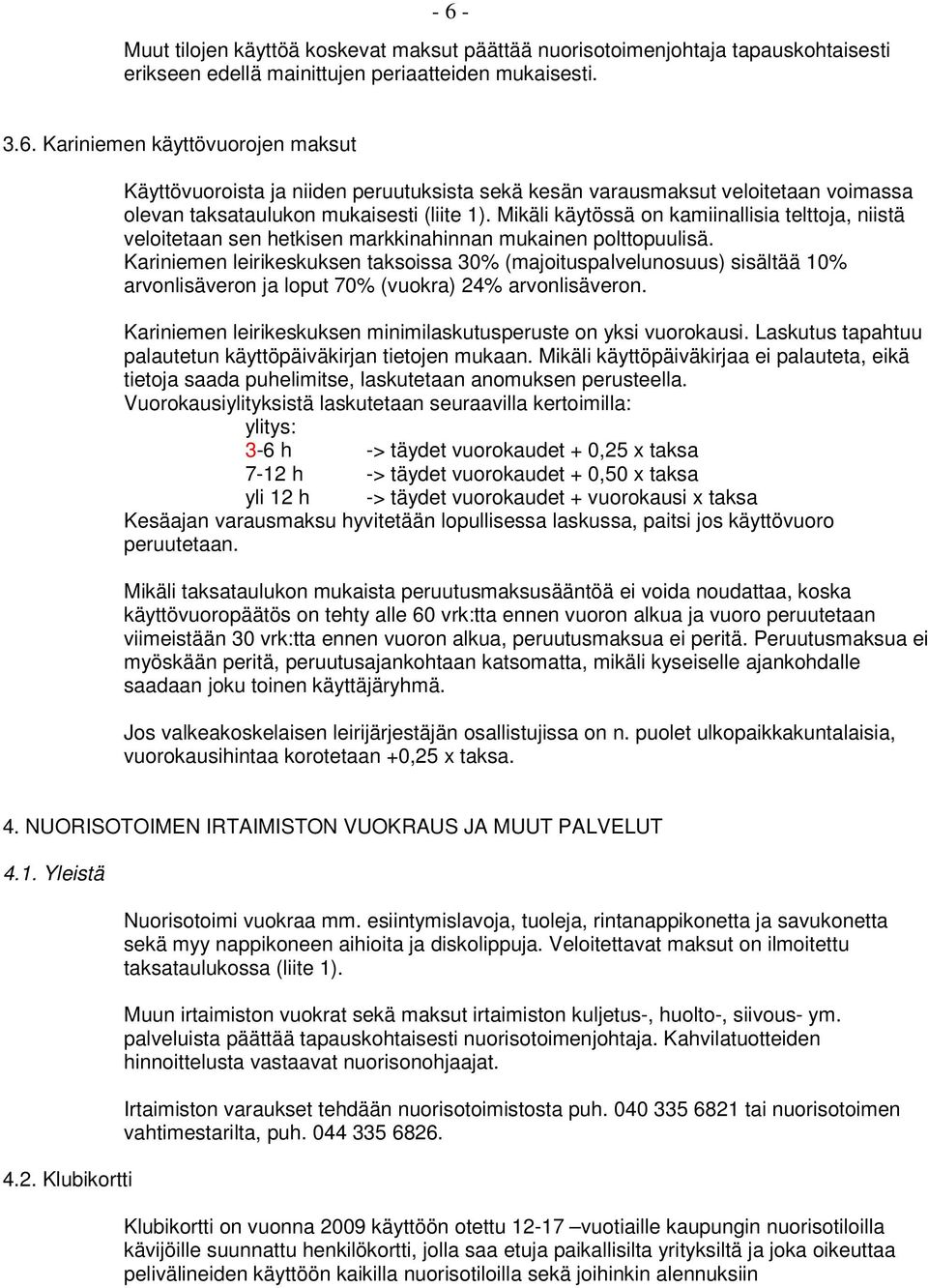 Kariniemen leirikeskuksen taksoissa 30% (majoituspalvelunosuus) sisältää 10% arvonlisäveron ja loput 70% (vuokra) 24% arvonlisäveron.