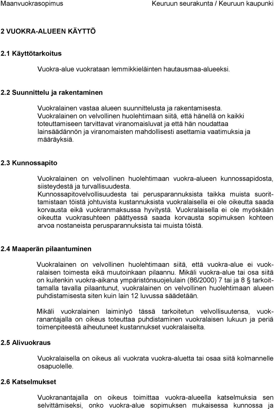 vaatimuksia ja määräyksiä. 2.3 Kunnossapito Vuokralainen on velvollinen huolehtimaan vuokra-alueen kunnossapidosta, siisteydestä ja turvallisuudesta.