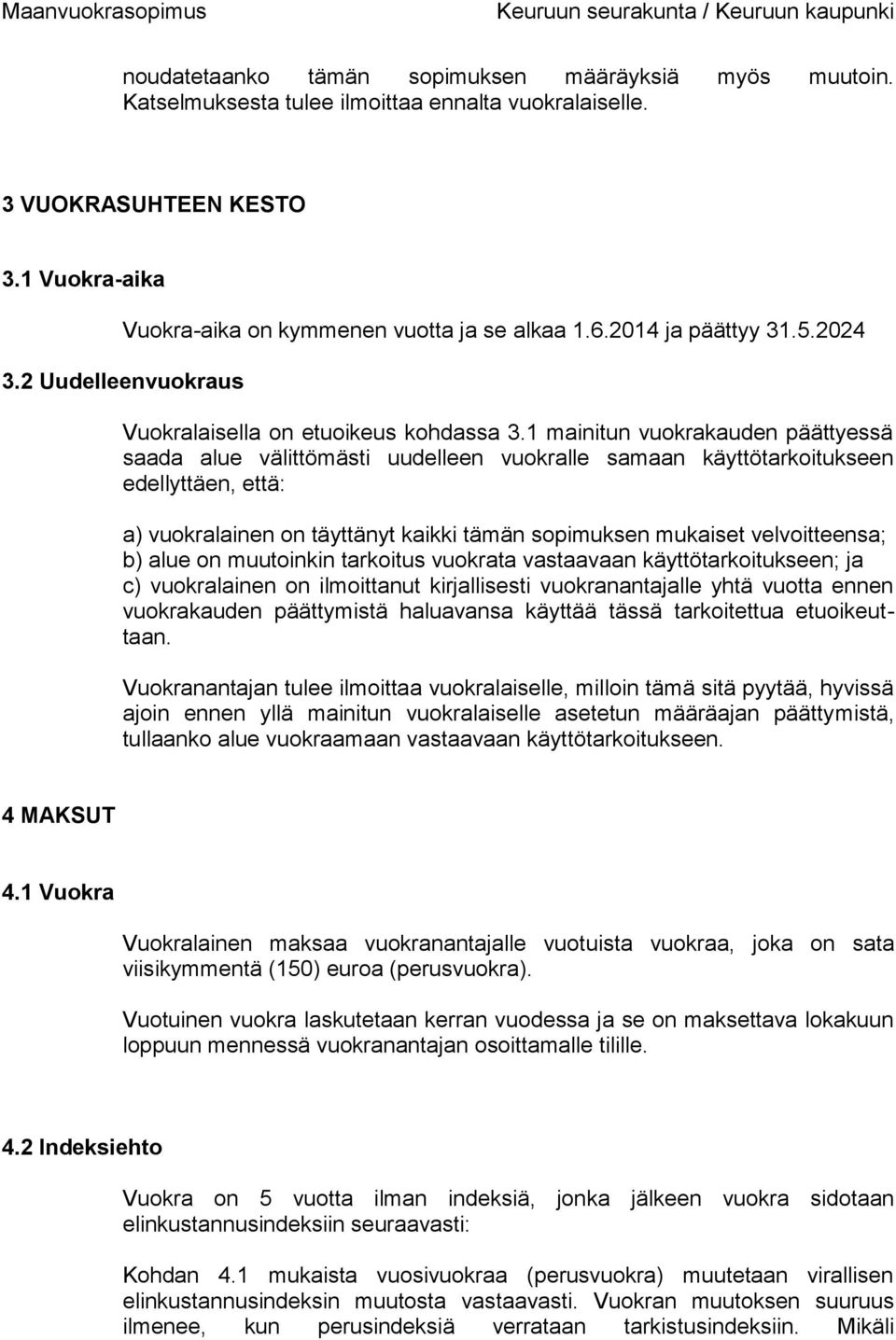 1 mainitun vuokrakauden päättyessä saada alue välittömästi uudelleen vuokralle samaan käyttötarkoitukseen edellyttäen, että: a) vuokralainen on täyttänyt kaikki tämän sopimuksen mukaiset