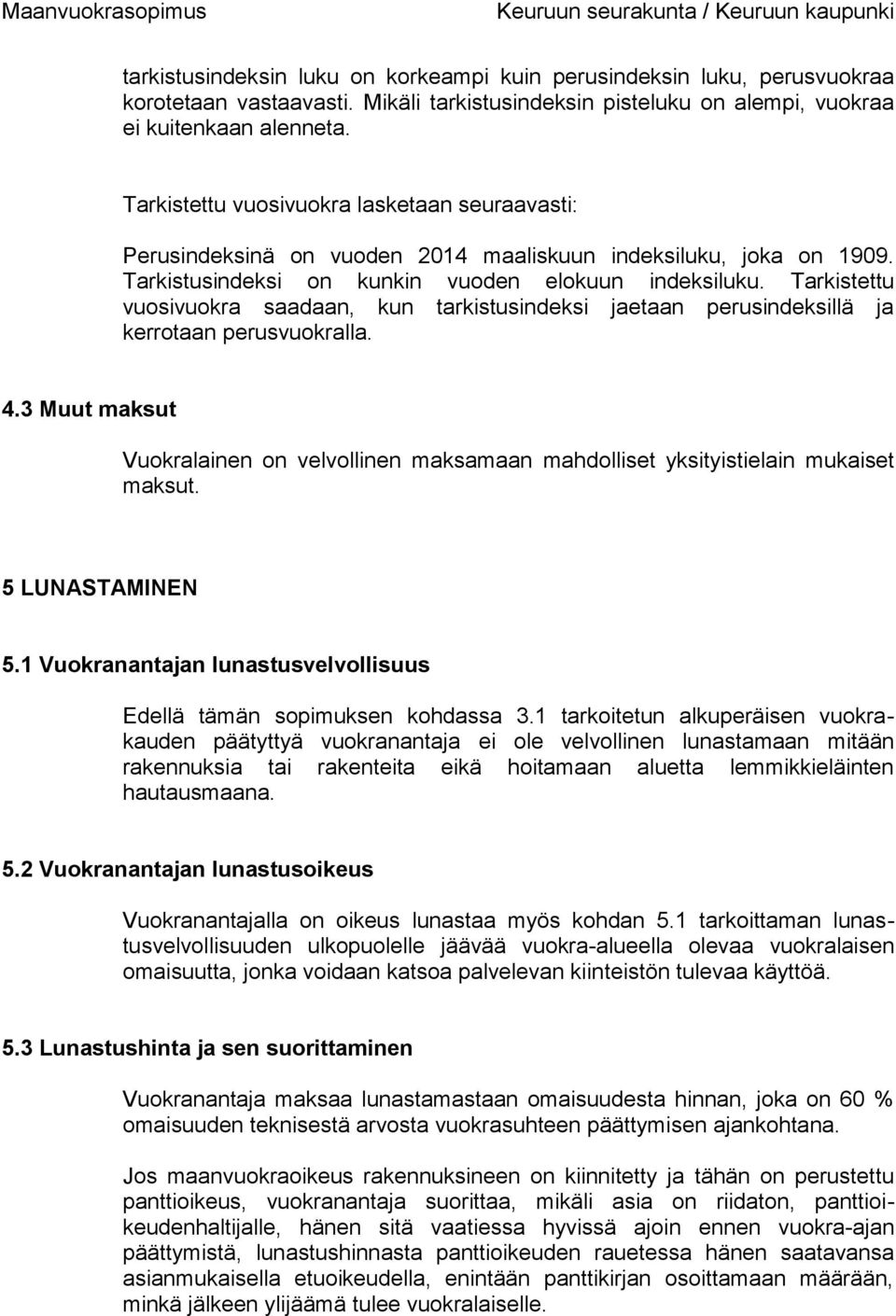 Tarkistettu vuosivuokra saadaan, kun tarkistusindeksi jaetaan perusindeksillä ja kerrotaan perusvuokralla. 4.