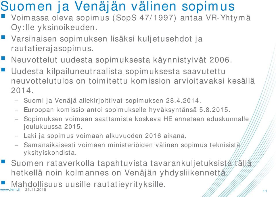 Suomi ja Venäjä allekirjoittivat sopimuksen 28.4.2014. Euroopan komissio antoi sopimukselle hyväksyntänsä 5.8.2015. Sopimuksen voimaan saattamista koskeva HE annetaan eduskunnalle joulukuussa 2015.