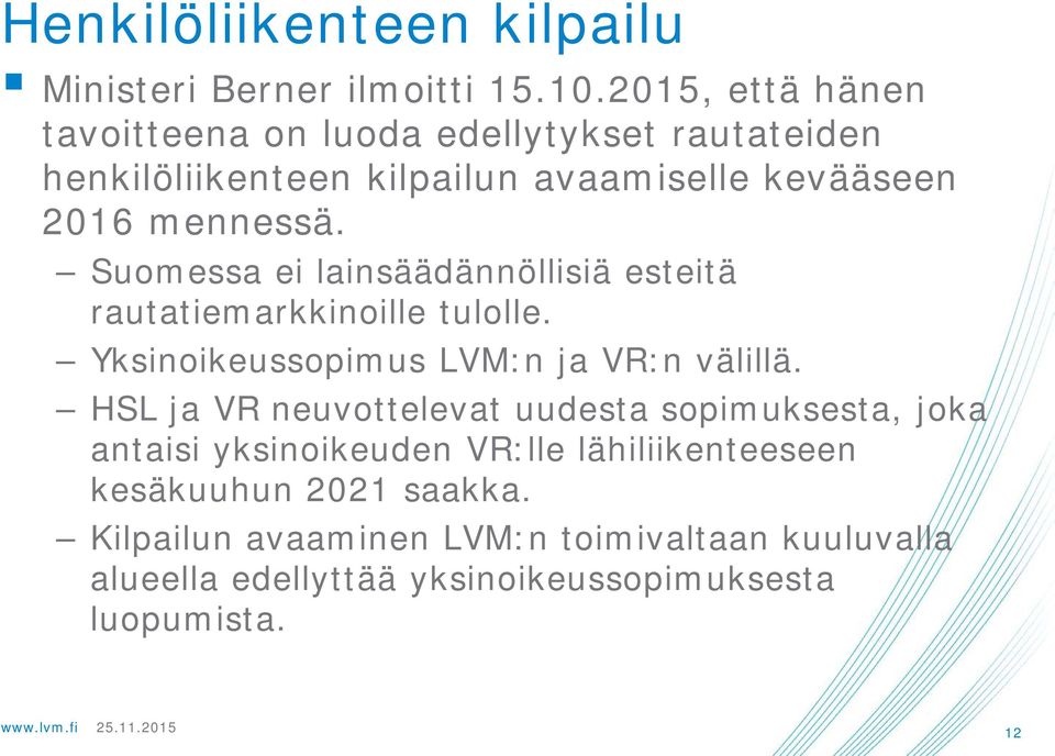 Suomessa ei lainsäädännöllisiä esteitä rautatiemarkkinoille tulolle. Yksinoikeussopimus LVM:n ja VR:n välillä.