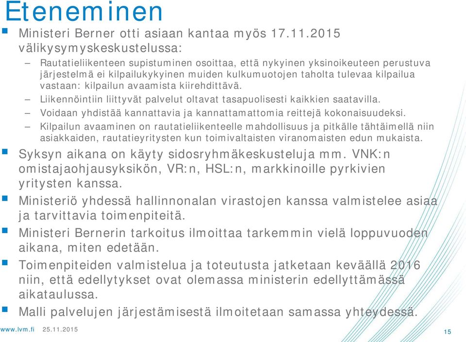 kilpailun avaamista kiirehdittävä. Liikennöintiin liittyvät palvelut oltavat tasapuolisesti kaikkien saatavilla. Voidaan yhdistää kannattavia ja kannattamattomia reittejä kokonaisuudeksi.