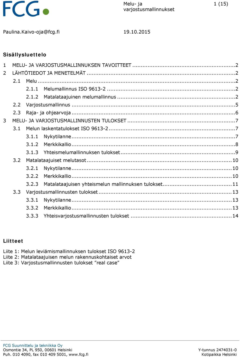 .. 7 3.1.2 Merkkikallio... 8 3.1.3 Yhteismelumallinnuksen tulokset... 9 3.2 Matalataajuiset melutasot... 10 3.2.1 Nykytilanne... 10 3.2.2 Merkkikallio... 10 3.2.3 Matalataajuisen yhteismelun mallinnuksen tulokset.