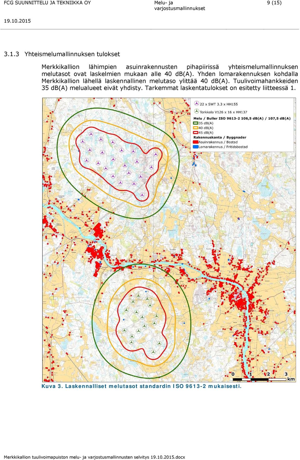 laskelmien mukaan alle 40 db(a). Yhden lomarakennuksen kohdalla Merkkikallion lähellä laskennallinen melutaso ylittää 40 db(a).