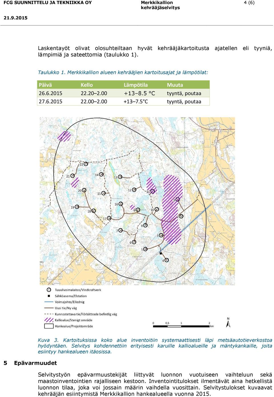 5 C tyyntä, poutaa 5 Epävarmuudet Kuva 3. Kartoituksissa koko alue inventoitiin systemaattisesti läpi metsäautotieverkostoa hyödyntäen.