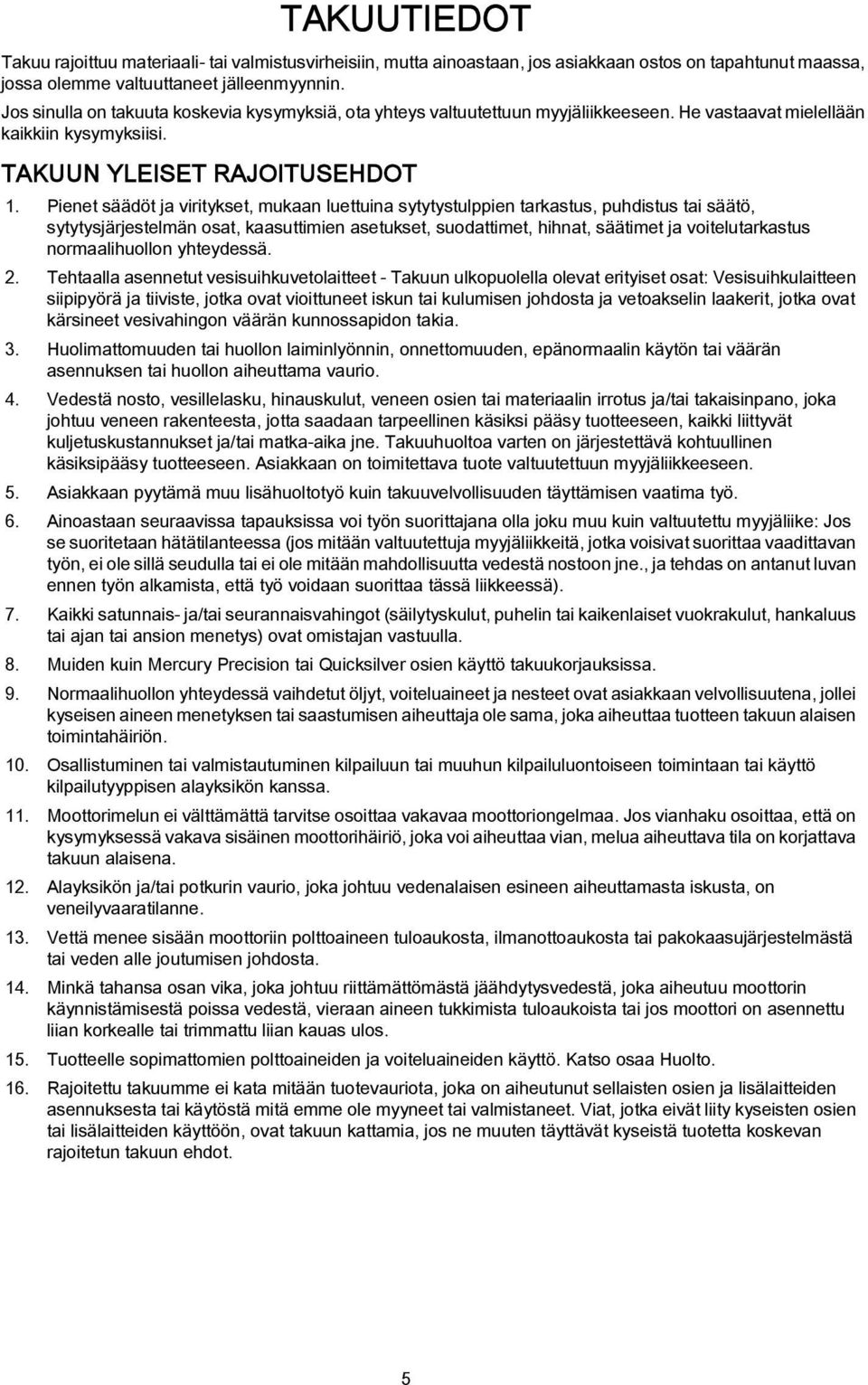 Pienet säädöt ja viritykset, mukaan luettuina sytytystulppien tarkastus, puhdistus tai säätö, sytytysjärjestelmän osat, kaasuttimien asetukset, suodattimet, hihnat, säätimet ja voitelutarkastus