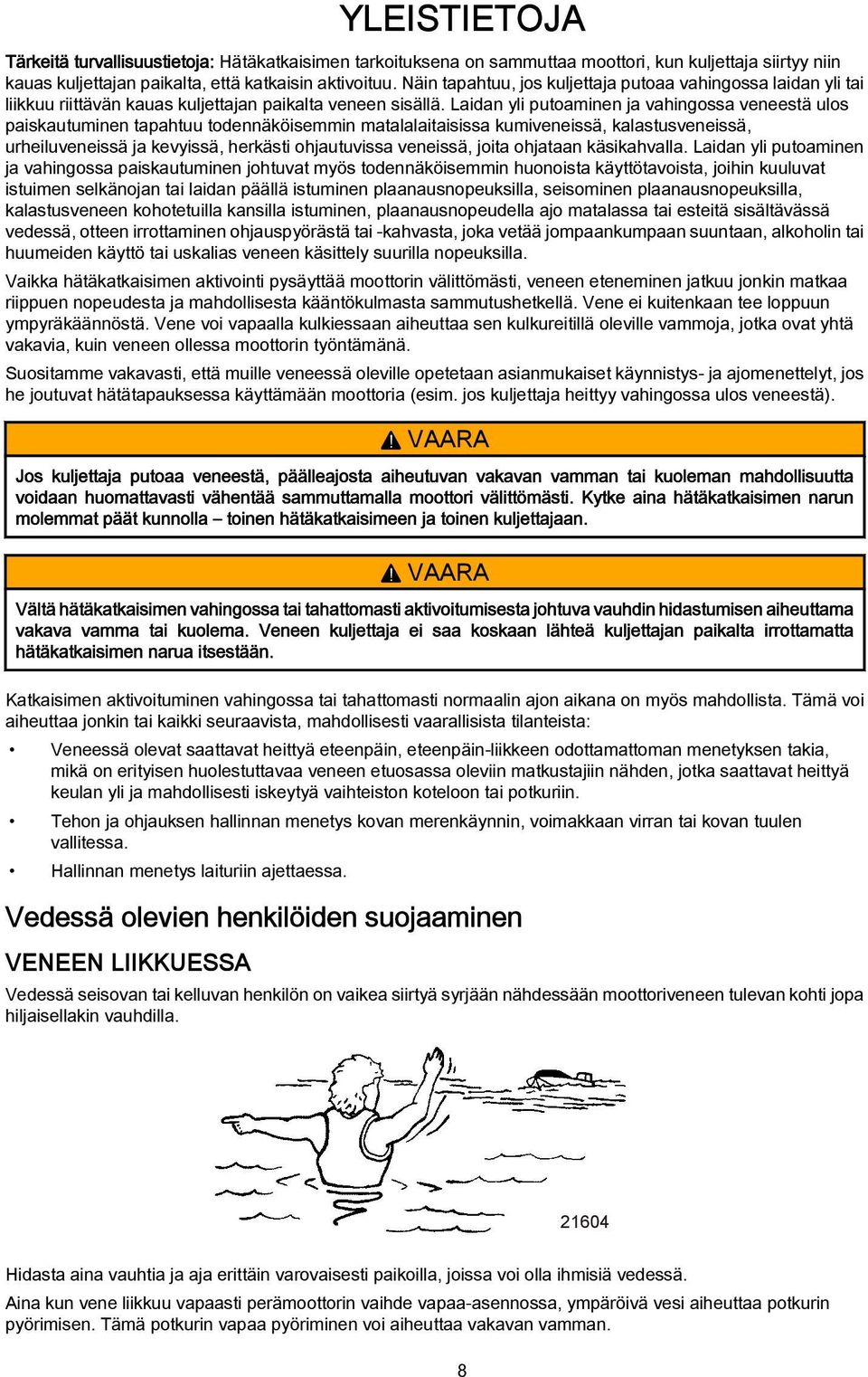 Laidan yli putoaminen ja vahingossa veneestä ulos paiskautuminen tapahtuu todennäköisemmin matalalaitaisissa kumiveneissä, kalastusveneissä, urheiluveneissä ja kevyissä, herkästi ohjautuvissa