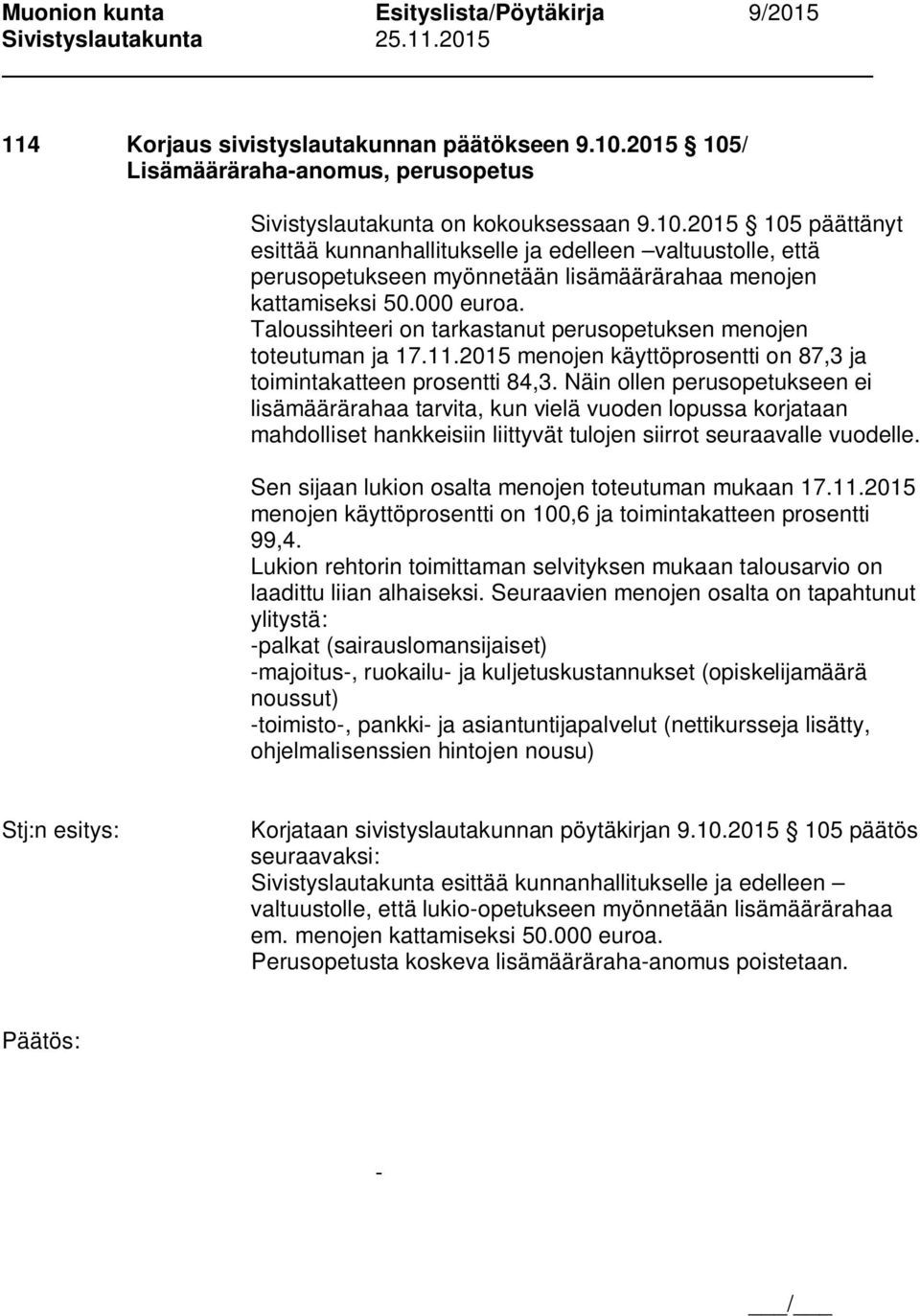 Näin ollen perusopetukseen ei lisämäärärahaa tarvita, kun vielä vuoden lopussa korjataan mahdolliset hankkeisiin liittyvät tulojen siirrot seuraavalle vuodelle.