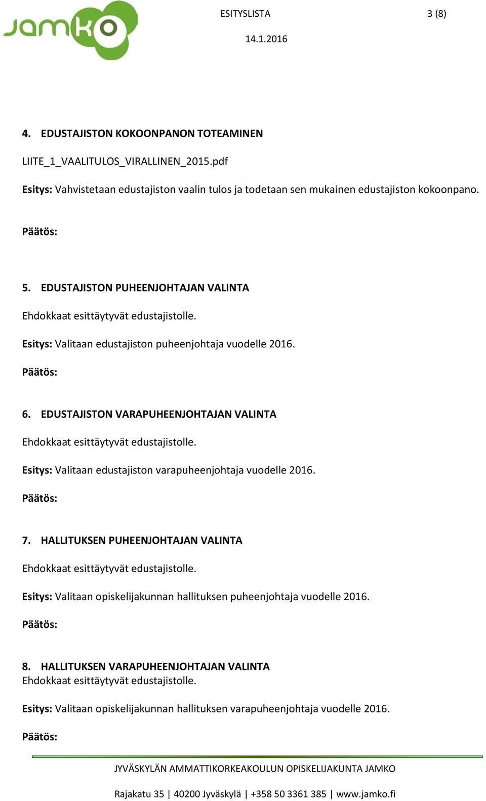 EDUSTAJISTON VARAPUHEENJOHTAJAN VALINTA Ehdokkaat esittäytyvät edustajistolle. Esitys: Valitaan edustajiston varapuheenjohtaja vuodelle 2016. 7.