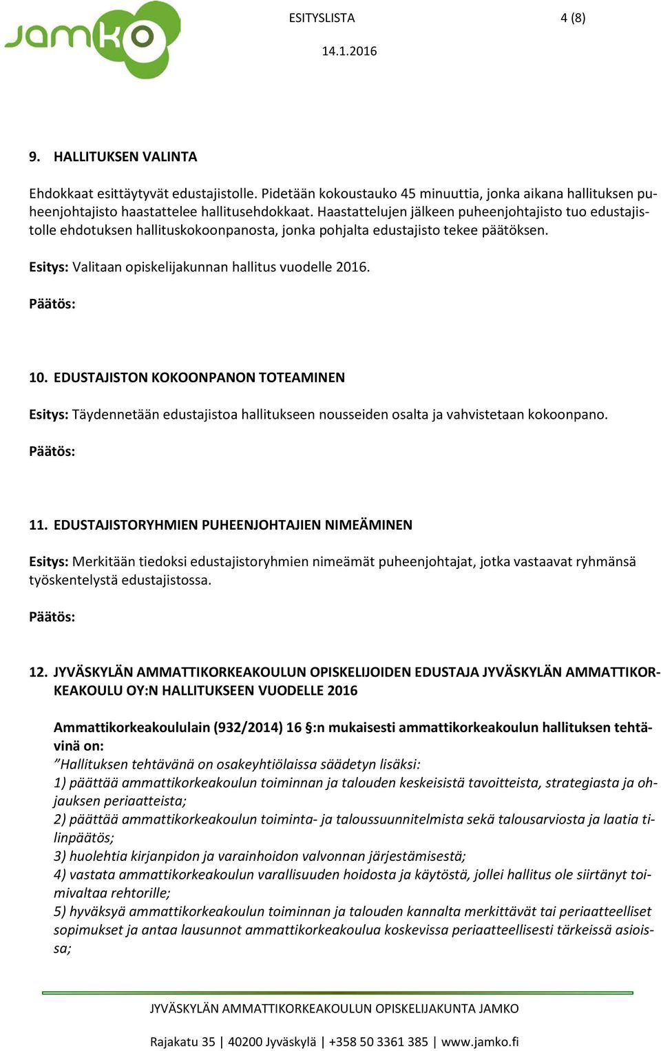 EDUSTAJISTON KOKOONPANON TOTEAMINEN Esitys: Täydennetään edustajistoa hallitukseen nousseiden osalta ja vahvistetaan kokoonpano. 11.