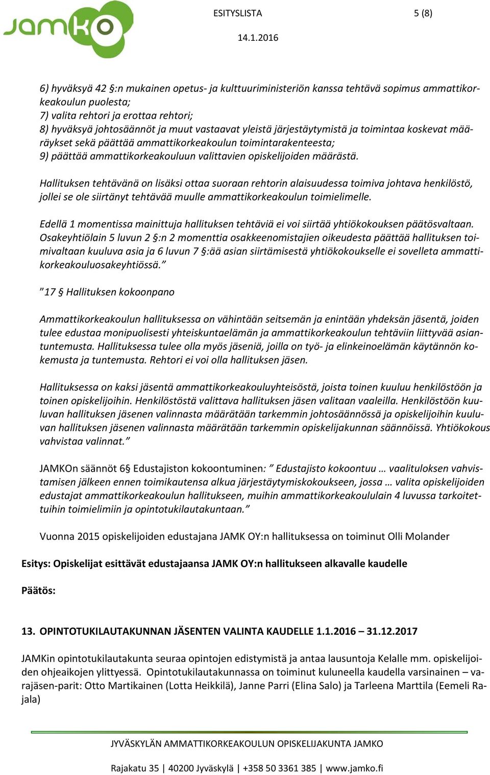 Hallituksen tehtävänä on lisäksi ottaa suoraan rehtorin alaisuudessa toimiva johtava henkilöstö, jollei se ole siirtänyt tehtävää muulle ammattikorkeakoulun toimielimelle.