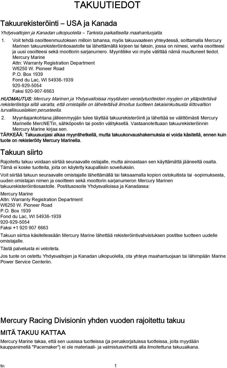 osoitteesi sekä moottorin srjnumero. Myyntiliike voi myös välittää nämä muuttuneet tiedot. Mercury Mrine Attn: Wrrnty Registrtion Deprtment W6250 W. Pioneer Rod P.O.