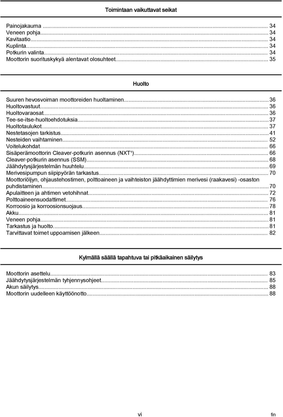 .. 52 Voitelukohdt... 66 Sisäperämoottorin Clever potkurin sennus (NXT¹)... 66 Clever potkurin sennus (SSM)... 68 Jäähdytysjärjestelmän huuhtelu... 69 Merivesipumpun siipipyörän trkstus.