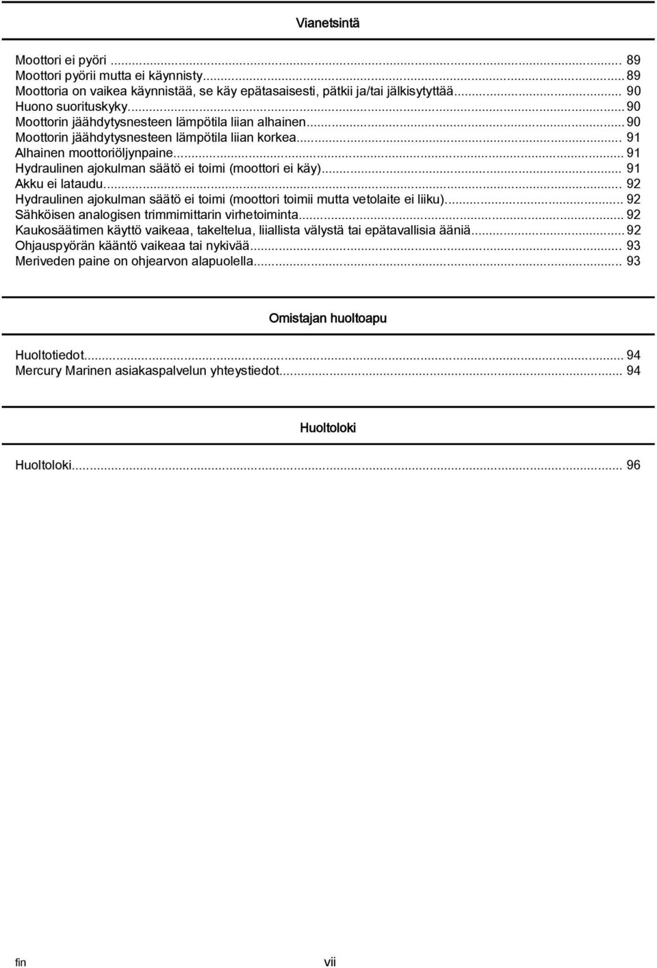 .. 91 Akku ei ltudu... 92 Hydrulinen jokulmn säätö ei toimi (moottori toimii mutt vetolite ei liiku)... 92 Sähköisen nlogisen trimmimittrin virhetoimint.