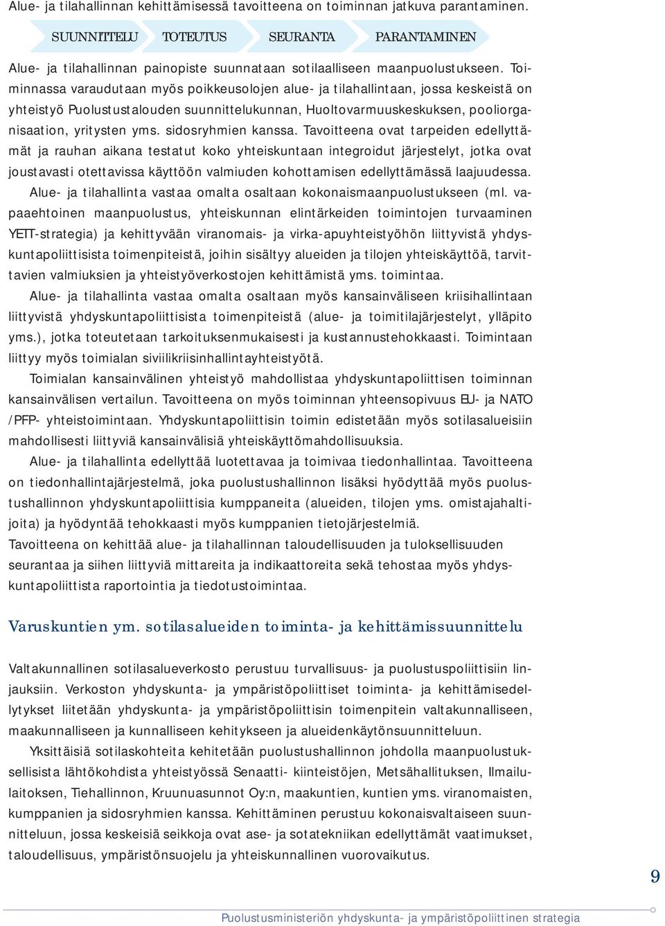 Toiminnassa varaudutaan myös poikkeusolojen alue- ja tilahallintaan, jossa keskeistä on yhteistyö Puolustustalouden suunnittelukunnan, Huoltovarmuuskeskuksen, pooliorganisaation, yritysten yms.