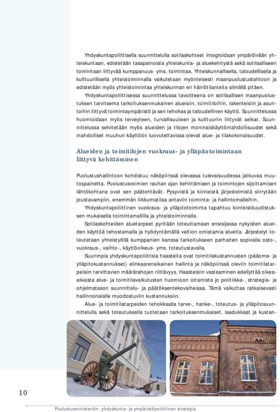 Yhteiskunnallisella, taloudellisella ja kulttuurillisella yhteistoiminnalla vaikutetaan myönteisesti maanpuolustustahtoon ja edistetään myös yhteistoimintaa yhteiskunnan eri häiriötilanteita silmällä