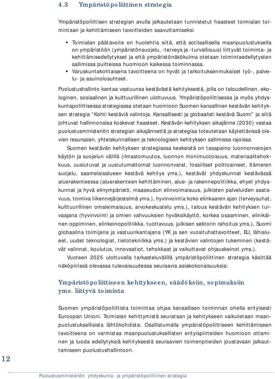 ympäristönäkökulma otetaan toimintaedellytysten sallimissa puitteissa huomioon kaikessa toiminnassa.