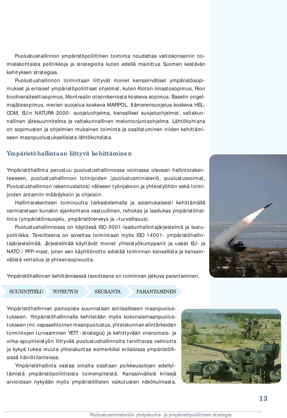otsonikerrosta koskeva sopimus, Baselin ongelmajätesopimus, merien suojelua koskeva MARPOL, Itämerensuojelua koskeva HEL- COM, EU:n NATURA 2000- suojeluohjelma, kansalliset suojeluohjelmat,