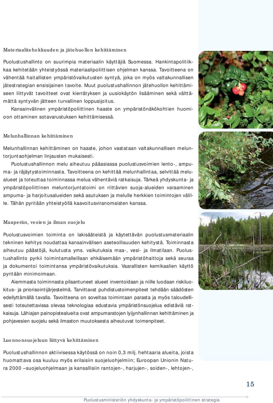 Muut puolustushallinnon jätehuollon kehittämiseen liittyvät tavoitteet ovat kierrätyksen ja uusiokäytön lisääminen sekä välttämättä syntyvän jätteen turvallinen loppusijoitus.