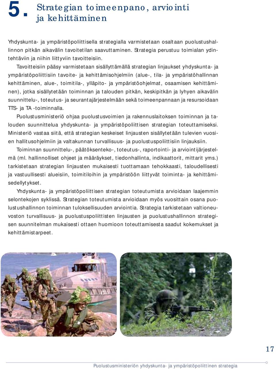 Tavoitteisiin pääsy varmistetaan sisällyttämällä strategian linjaukset yhdyskunta- ja ympäristöpoliittisiin tavoite- ja kehittämisohjelmiin (alue-, tila- ja ympäristöhallinnan kehittäminen, alue-,