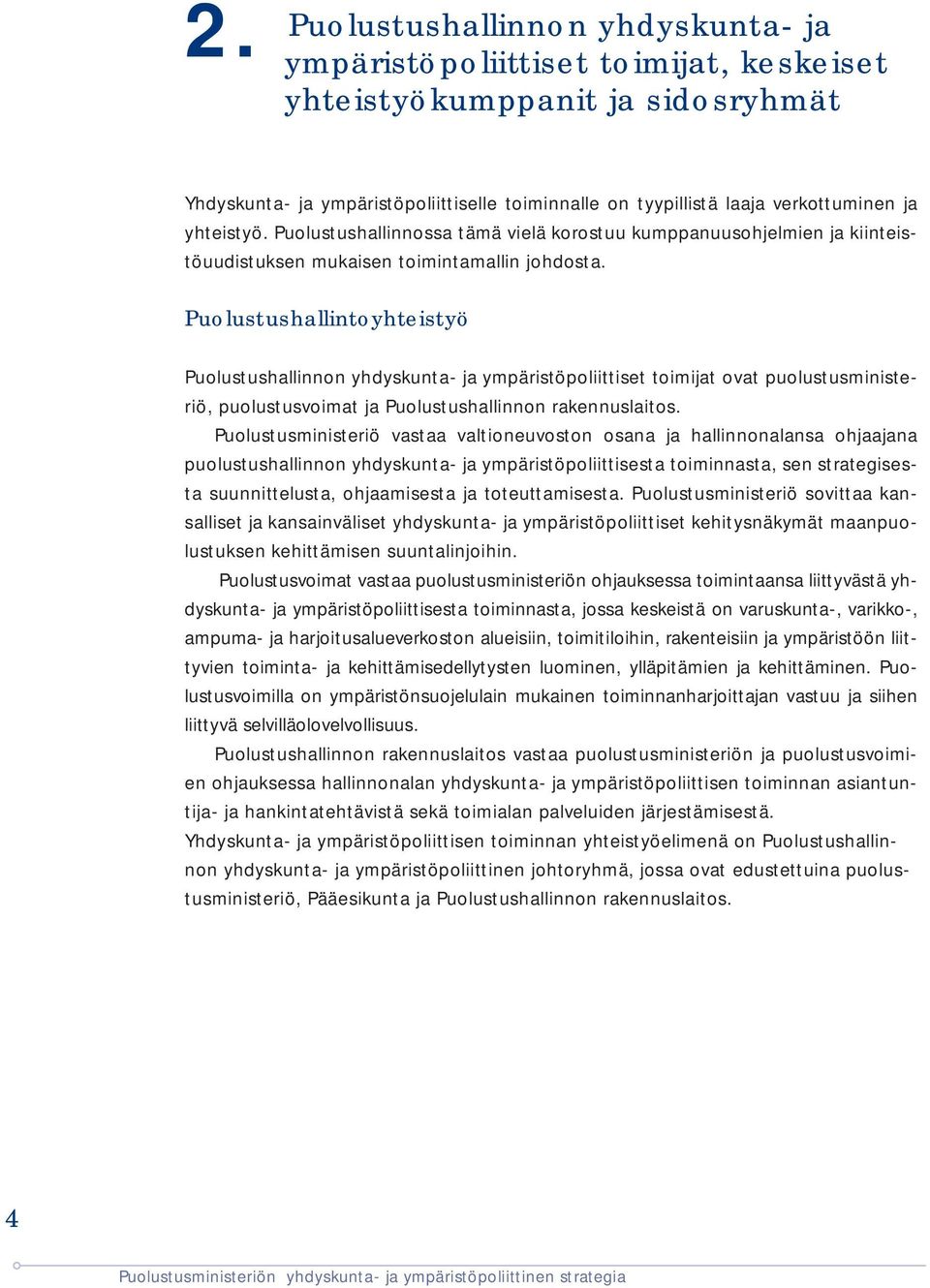 Puolustushallintoyhteistyö Puolustushallinnon yhdyskunta- ja ympäristöpoliittiset toimijat ovat puolustusministeriö, puolustusvoimat ja Puolustushallinnon rakennuslaitos.