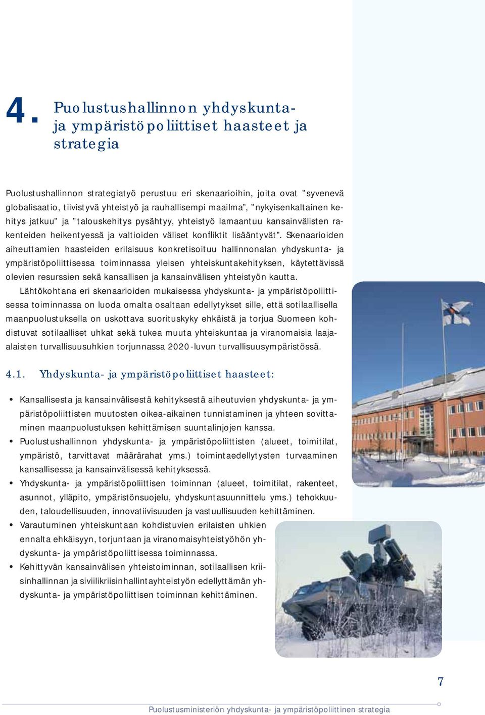 Skenaarioiden aiheuttamien haasteiden erilaisuus konkretisoituu hallinnonalan yhdyskunta- ja ympäristöpoliittisessa toiminnassa yleisen yhteiskuntakehityksen, käytettävissä olevien resurssien sekä