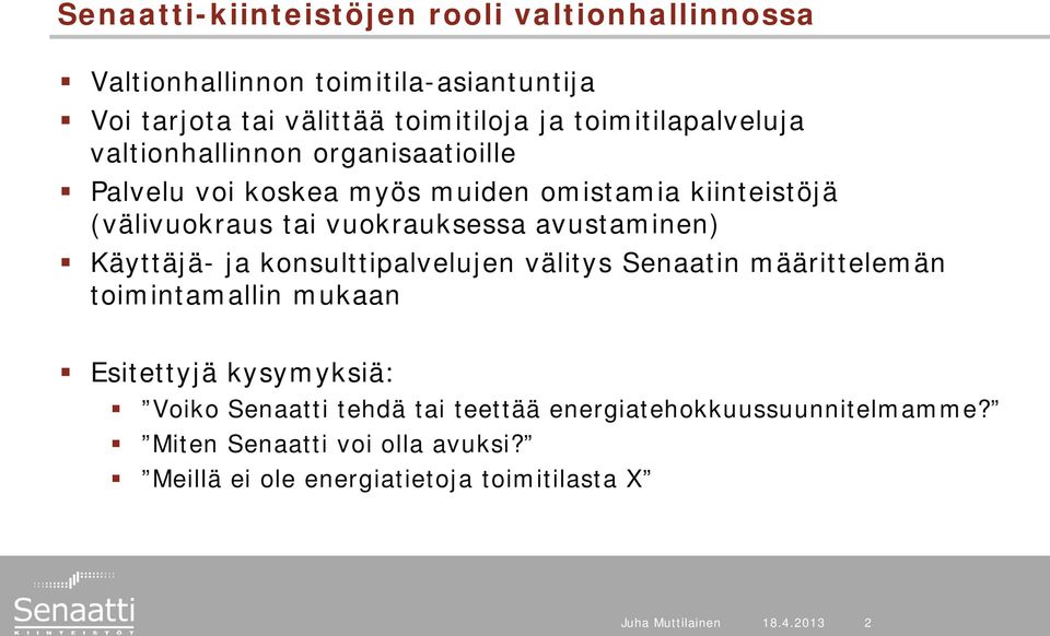 vuokrauksessa avustaminen) Käyttäjä- ja konsulttipalvelujen välitys Senaatin määrittelemän toimintamallin mukaan Esitettyjä kysymyksiä: