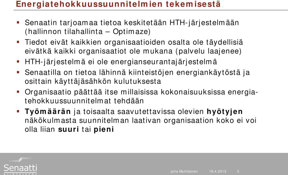 on tietoa lähinnä kiinteistöjen energiankäytöstä ja osittain käyttäjäsähkön kulutuksesta Organisaatio päättää itse millaisissa kokonaisuuksissa