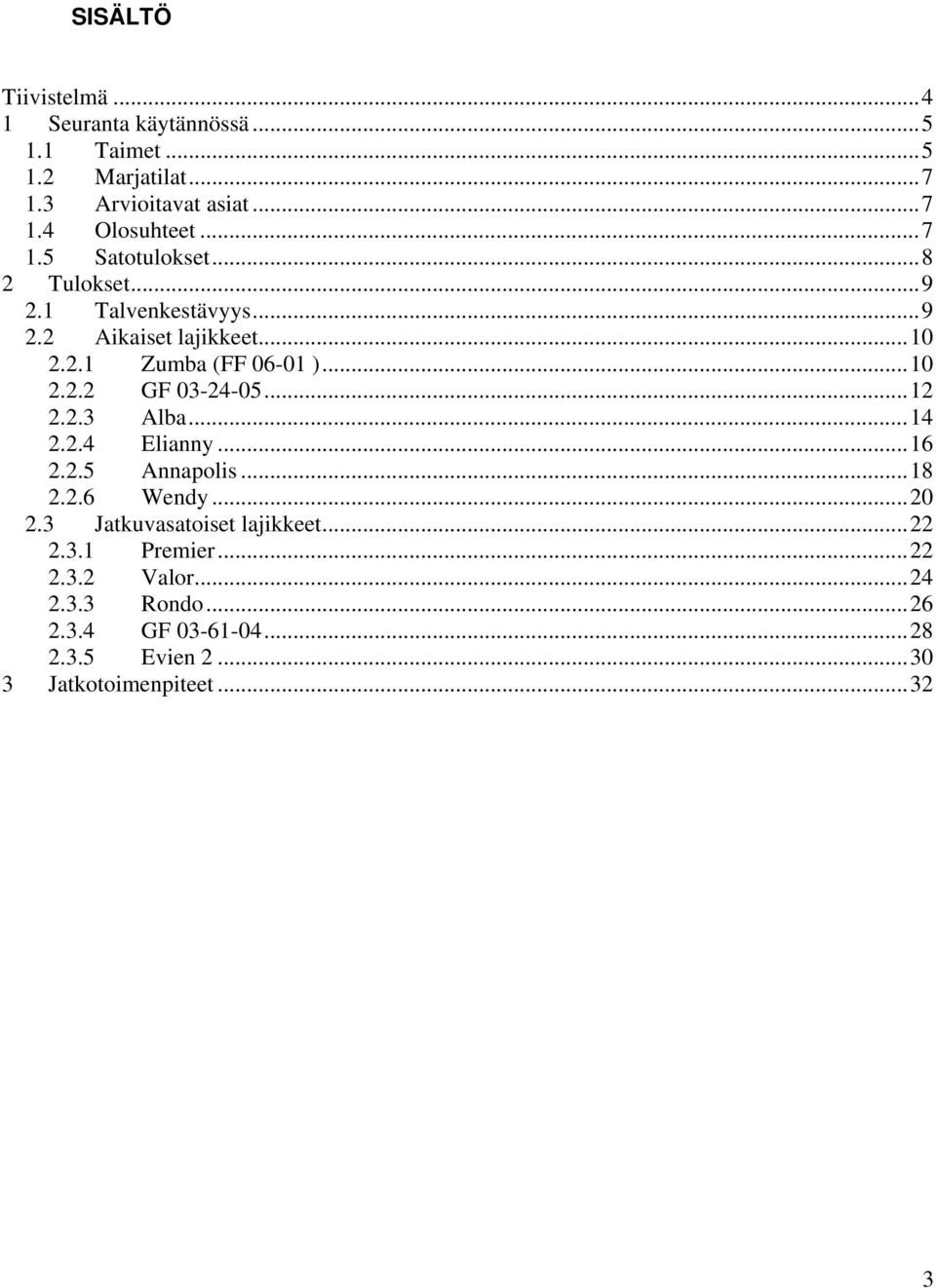 ..12 2.2.3 Alba...14 2.2.4 Elianny...16 2.2.5 Annapolis...18 2.2.6 Wendy...20 2.3 Jatkuvasatoiset lajikkeet...22 2.3.1 Premier.