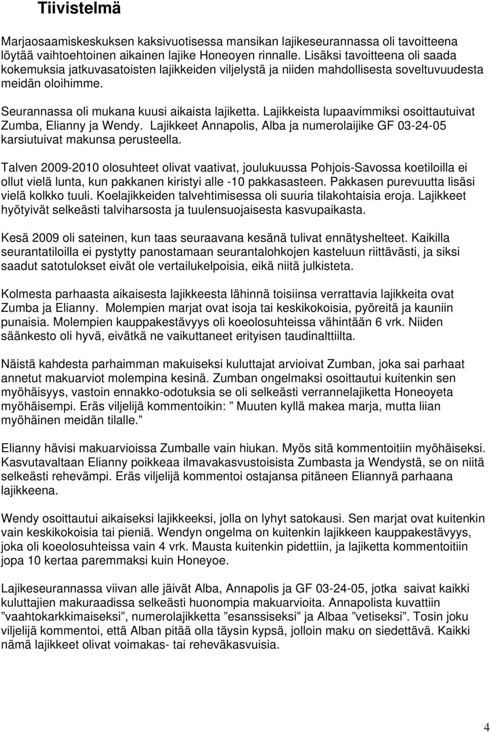 Lajikkeista lupaavimmiksi osoittautuivat Zumba, Elianny ja Wendy. Lajikkeet Annapolis, Alba ja numerolaijike GF 03-24-05 karsiutuivat makunsa perusteella.