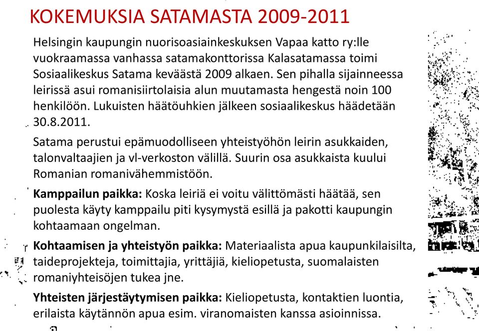 Satama perustui epämuodolliseen yhteistyöhön leirin asukkaiden, talonvaltaajien ja vl-verkoston välillä. Suurin osa asukkaista kuului Romanian romanivähemmistöön.