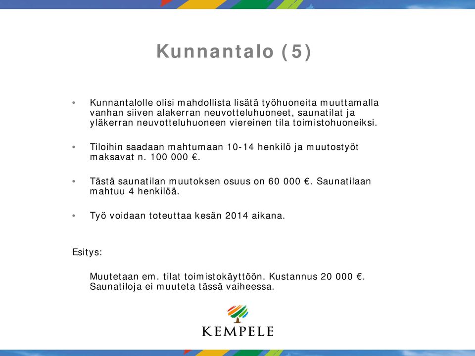 Tiloihin saadaan mahtumaan 10-14 henkilö ja muutostyöt maksavat n. 100 000. Tästä saunatilan muutoksen osuus on 60 000.