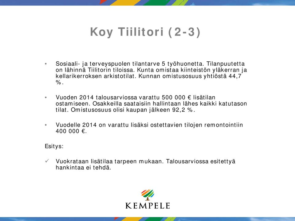 Vuoden 2014 talousarviossa varattu 500 000 lisätilan ostamiseen. Osakkeilla saataisiin hallintaan lähes kaikki katutason tilat.
