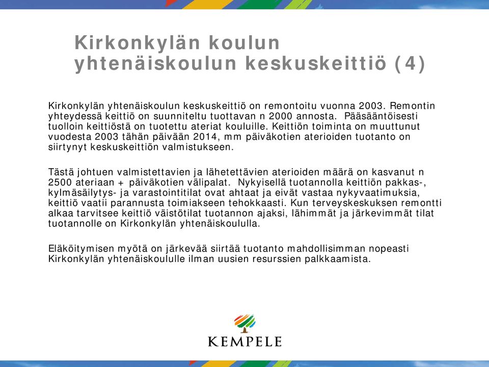 Keittiön toiminta on muuttunut vuodesta 2003 tähän päivään 2014, mm päiväkotien aterioiden tuotanto on siirtynyt keskuskeittiön valmistukseen.