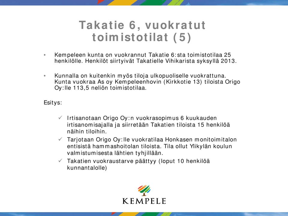 Esitys: Irtisanotaan Origo Oy:n vuokrasopimus 6 kuukauden irtisanomisajalla ja siirretään Takatien tiloista 15 henkilöä näihin tiloihin.