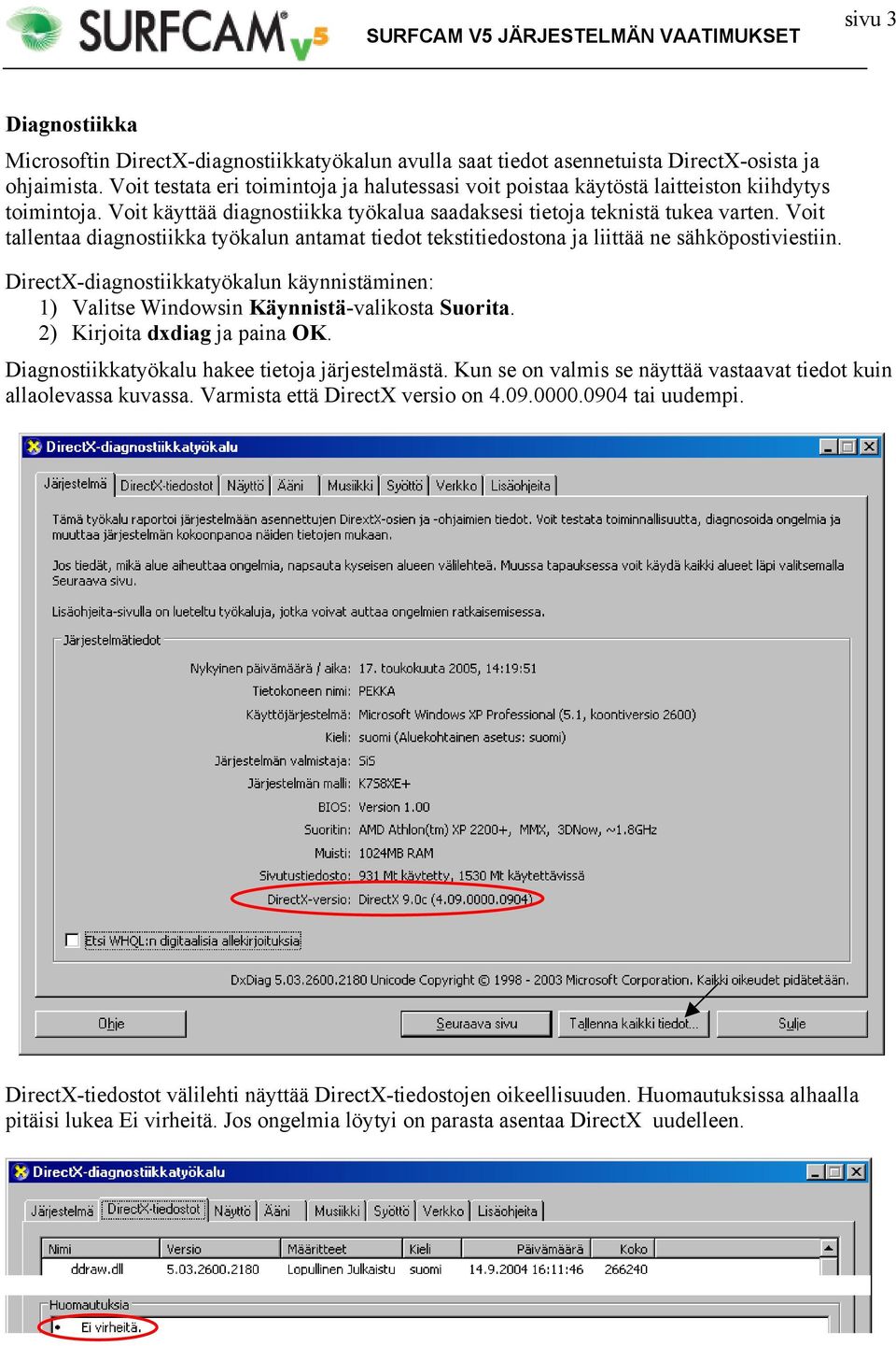 Voit tallentaa diagnostiikka työkalun antamat tiedot tekstitiedostona ja liittää ne sähköpostiviestiin. DirectX-diagnostiikkatyökalun käynnistäminen: 1) Valitse Windowsin Käynnistä-valikosta Suorita.