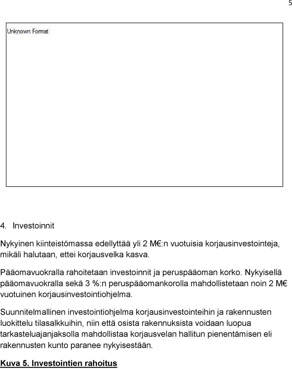 Nykyisellä pääomavuokralla sekä 3 %:n peruspääomankorolla mahdollistetaan noin 2 M vuotuinen korjausinvestointiohjelma.