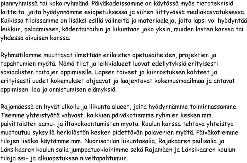 kanssa. Ryhmätilamme muuttavat ilmettään erilaisten opetusaiheiden, projektien ja tapahtumien myötä. Nämä tilat ja leikkialueet luovat edellytyksiä erityisesti sosiaalisten taitojen oppimiselle.