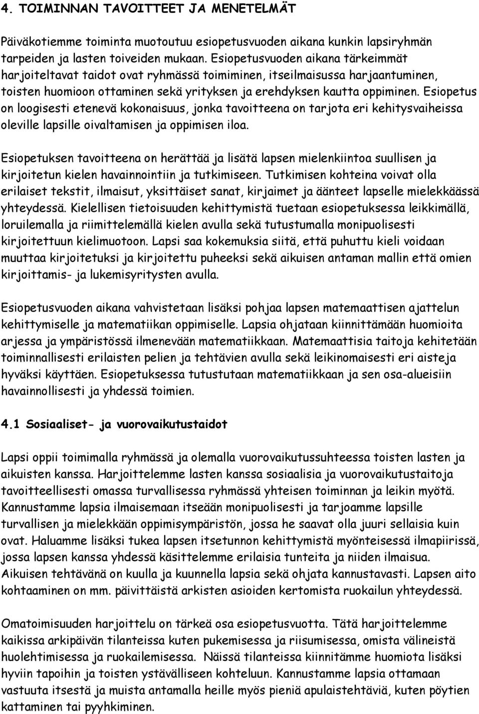 Esiopetus on loogisesti etenevä kokonaisuus, jonka tavoitteena on tarjota eri kehitysvaiheissa oleville lapsille oivaltamisen ja oppimisen iloa.