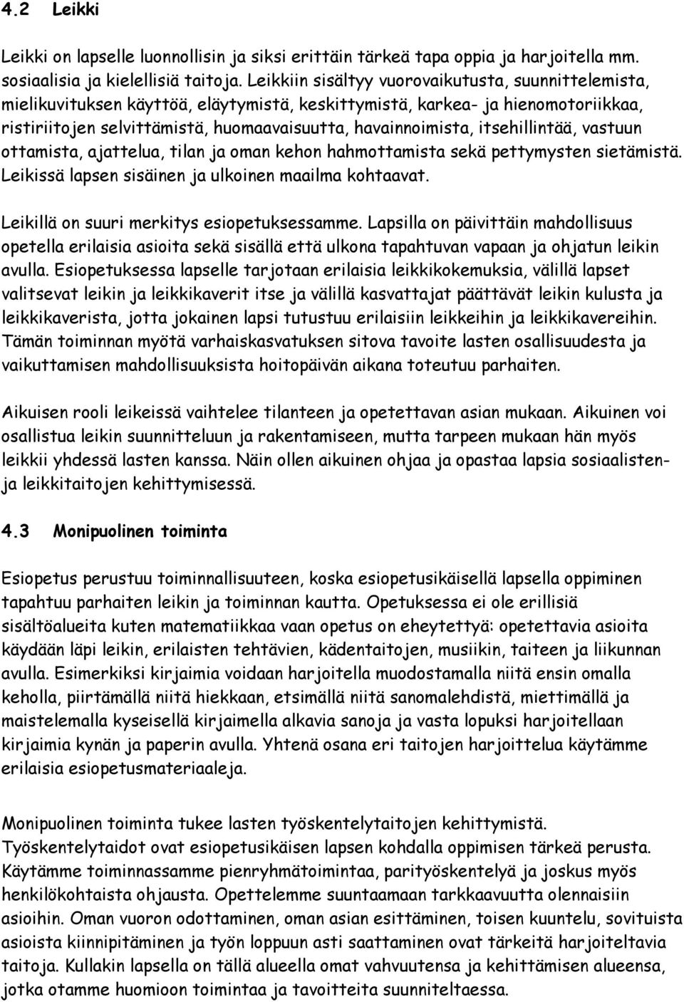 itsehillintää, vastuun ottamista, ajattelua, tilan ja oman kehon hahmottamista sekä pettymysten sietämistä. Leikissä lapsen sisäinen ja ulkoinen maailma kohtaavat.