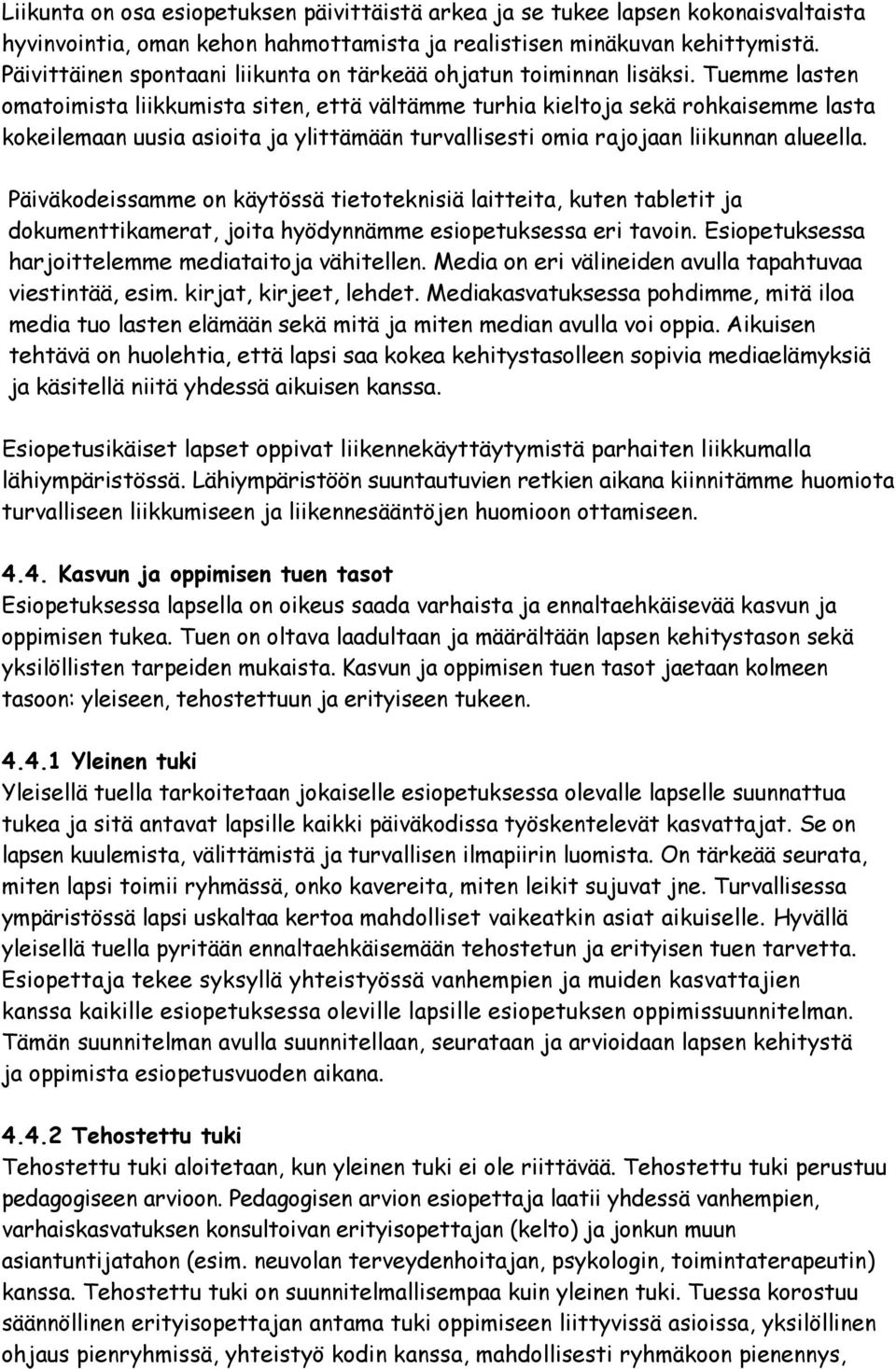 Tuemme lasten omatoimista liikkumista siten, että vältämme turhia kieltoja sekä rohkaisemme lasta kokeilemaan uusia asioita ja ylittämään turvallisesti omia rajojaan liikunnan alueella.