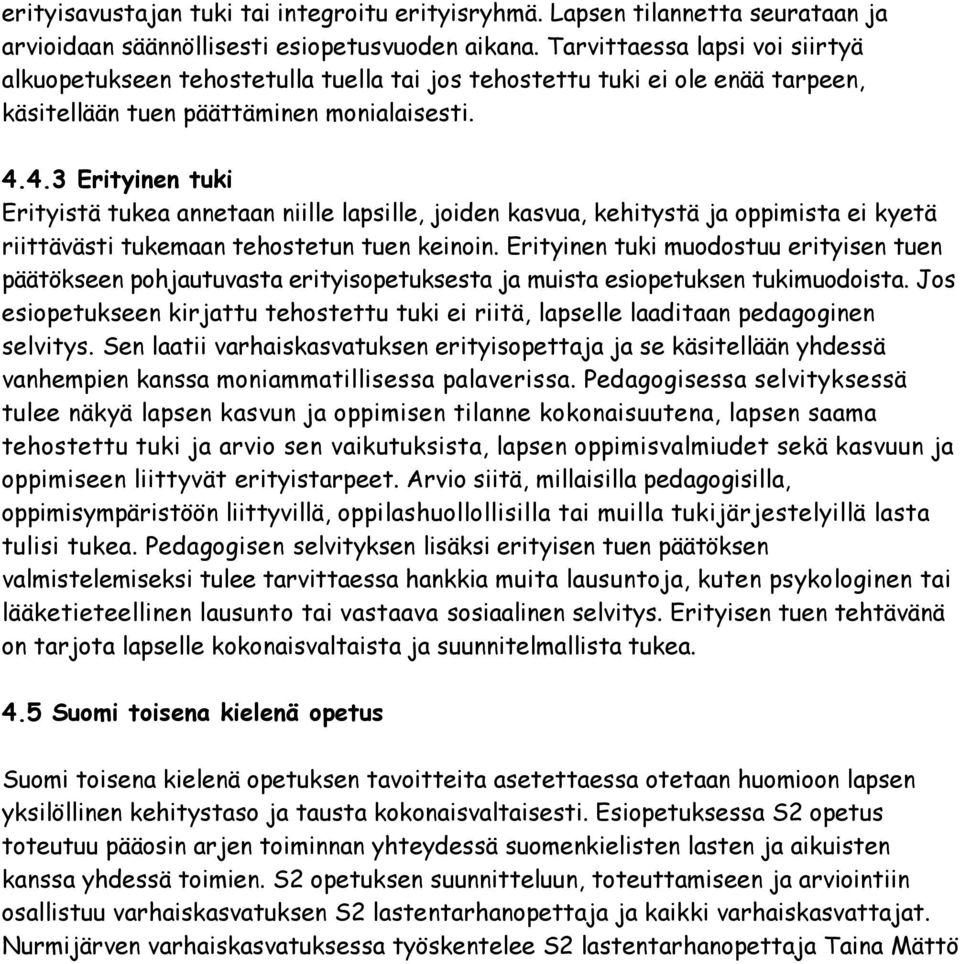 4.3 Erityinen tuki Erityistä tukea annetaan niille lapsille, joiden kasvua, kehitystä ja oppimista ei kyetä riittävästi tukemaan tehostetun tuen keinoin.