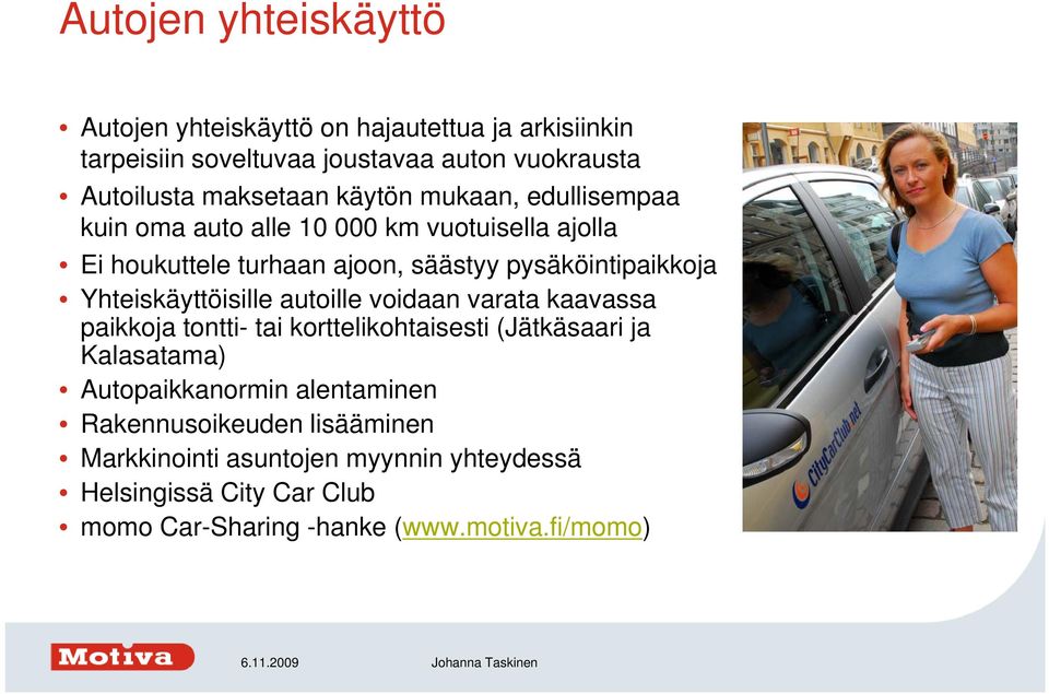 pysäköintipaikkoja Yhteiskäyttöisille autoille voidaan varata kaavassa paikkoja tontti- tai korttelikohtaisesti (Jätkäsaari ja Kalasatama)