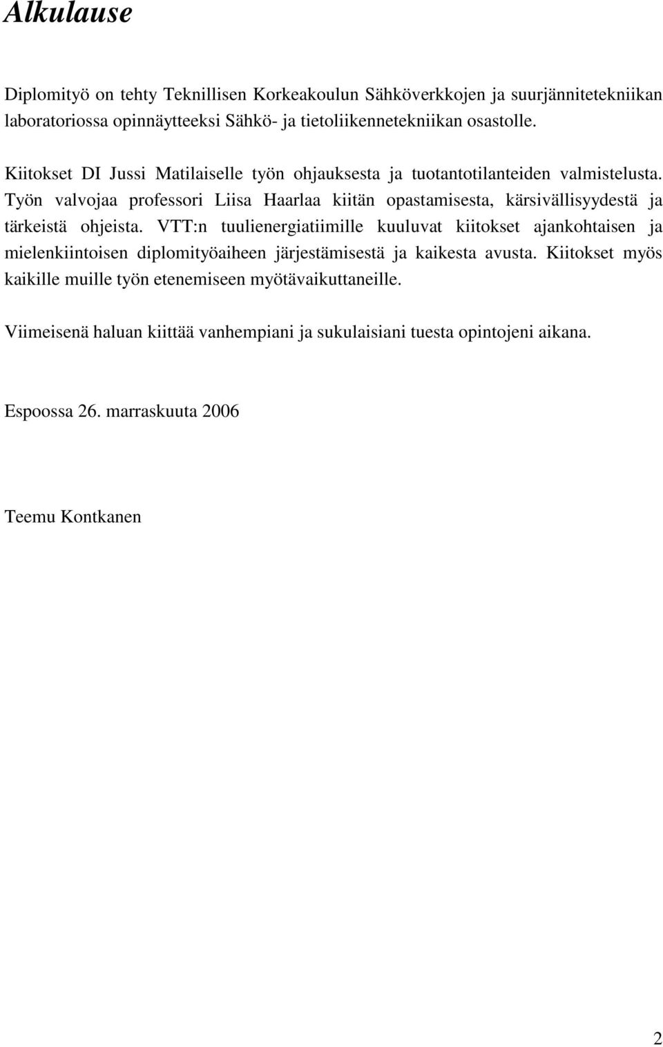 Työn valvojaa professori Liisa Haarlaa kiitän opastamisesta, kärsivällisyydestä ja tärkeistä ohjeista.